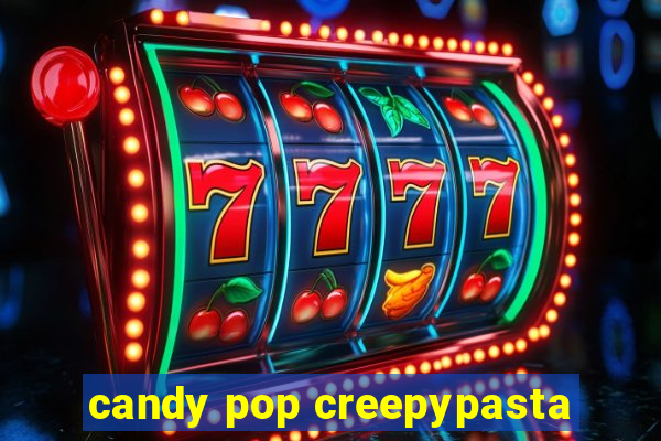 candy pop creepypasta